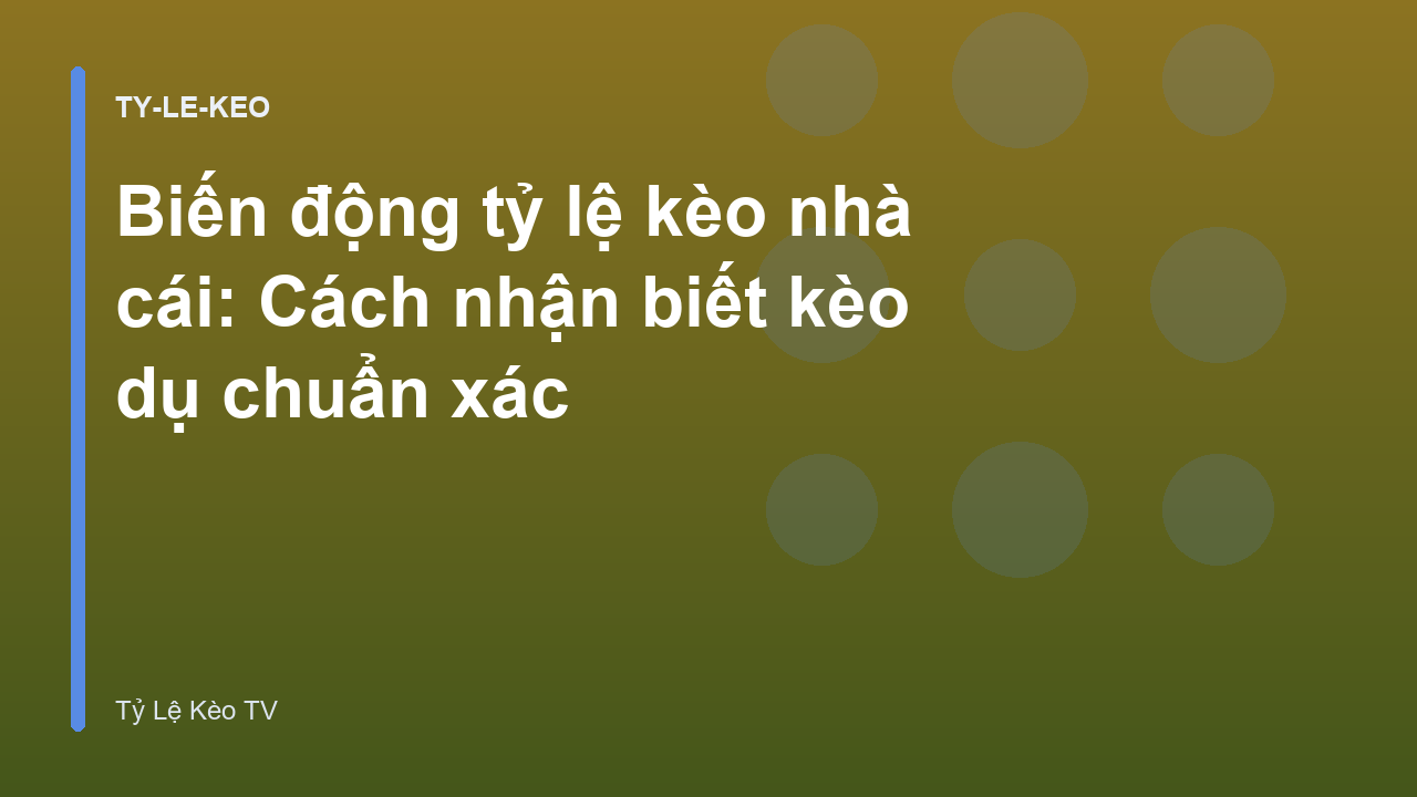 Biến động tỷ lệ kèo nhà cái: Cách nhận biết kèo dụ chuẩn xác