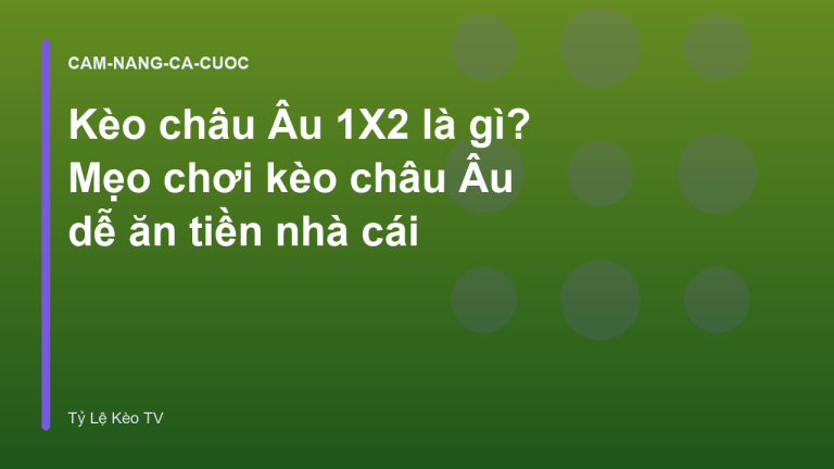 Kèo châu Âu 1X2 là gì? Mẹo chơi kèo châu Âu dễ ăn tiền nhà cái