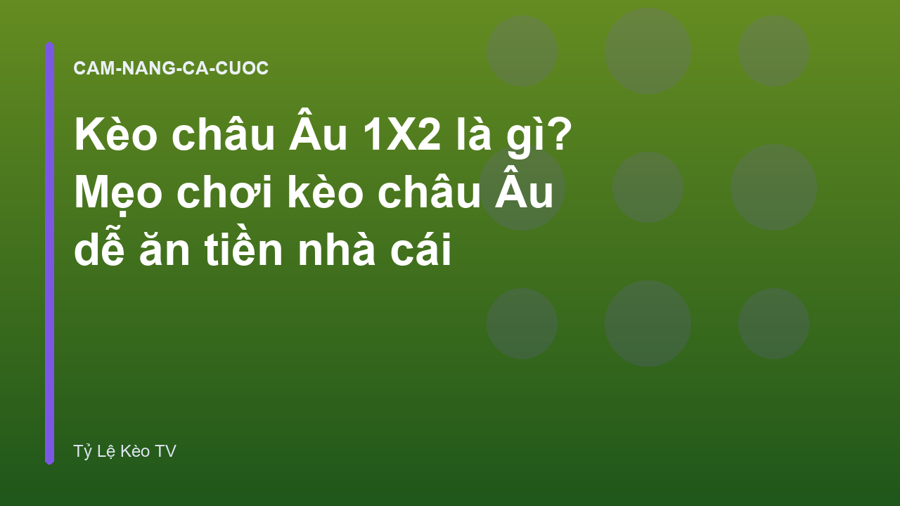 Kèo châu Âu 1X2 là gì? Mẹo chơi kèo châu Âu dễ ăn tiền nhà cái