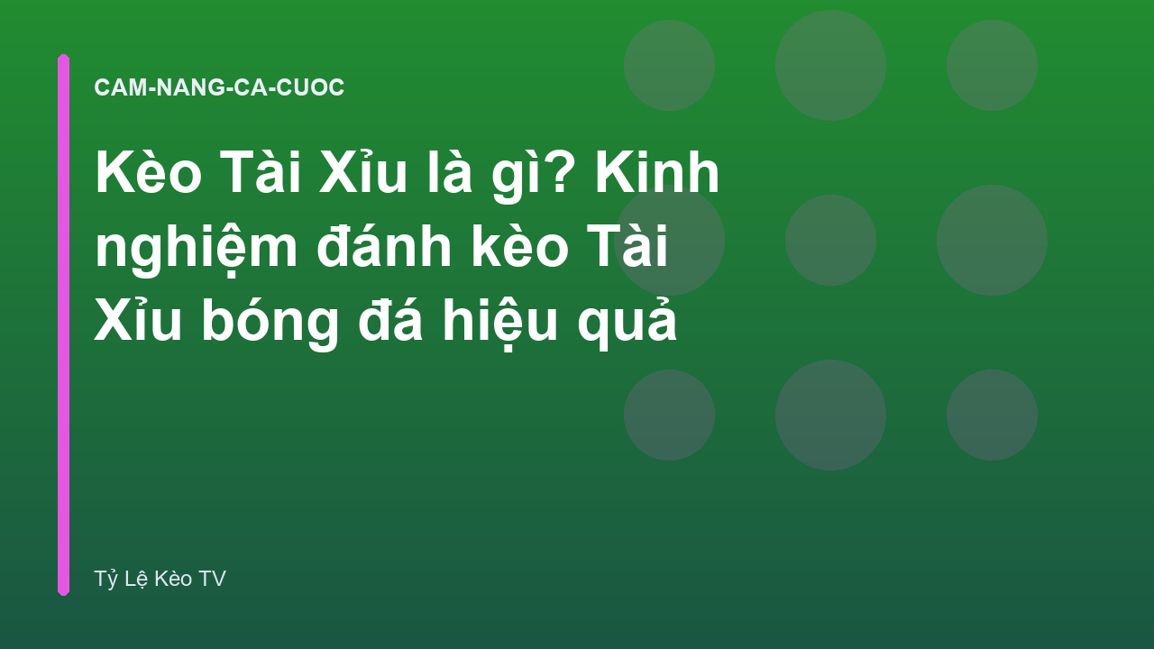 Kèo Tài Xỉu là gì? Kinh nghiệm đánh kèo Tài Xỉu bóng đá hiệu quả