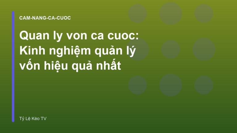 Quan ly von ca cuoc: Kinh nghiệm quản lý vốn hiệu quả nhất